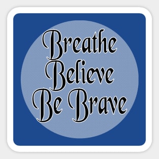 Breathe Believe Be Brave Sticker